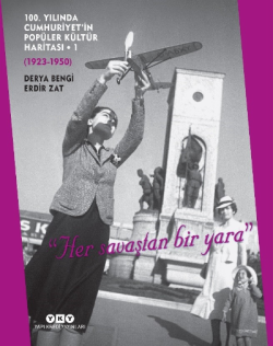 100. Yılında Cumhuriyet’in Popüler Kültür Haritası • 1 . (1923-1950) "Her savaştan bir yara"