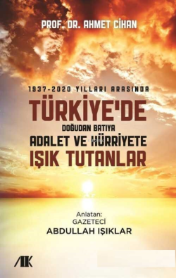 1937-2020 yılları arasında türkiye'de doğudan batıya adalet ve hürriyete ışık tutanlar