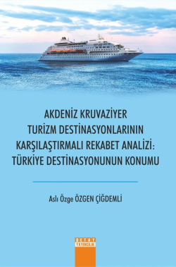 Akdeniz Kruvaziyer Turizm Destinasyonlarının Karşılaştırılması Rekabet Analizi Türkiye Destinasyonunun Konumu