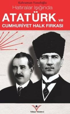 Atatürk Ve Cumhuriyet Halk Fırkası - KAHRAMAN YUSUFOĞLU | Yeni ve İkin