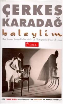 Baleylim Bale Üzerine Fotografik Bir Etüd A Photographic Study of Dance; 60 Siyah-Beyaz Duotone 25 Renkli Fotoğraf