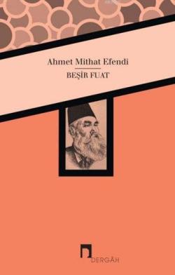 Beşir Fuat; Ahmet Mithat Efendi'nin Kaleminden Beşir Fuat Biyografisi