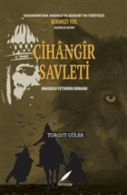 Cihangir Savleti;Ergenekon’dan Anadolu’ya Bozkurt’un Yürüyüşü: Kırmızı Yol Üçüncü Kitap - Anadolu Fethinin Romanı