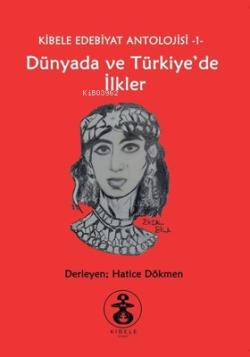 Dünyada ve Türkiye'de İlkler - Kibele Edebiyat Antolojisi 1