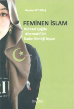 Feminen İslam;Küresel Çağda Alternatif Bir Kadın Kimlği İnşası