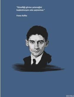 Franz Kafka Ciltli Defter; "Güzelliği Görme Yeteneğini Kaybetmeyen Asla Yaşlanmaz."