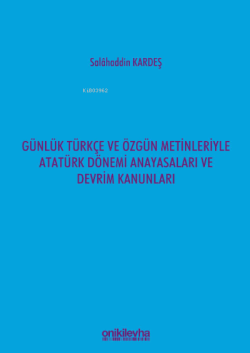Günlük Türkçe ve Özgün Metinleriyle ;Atatürk Dönemi Anayasaları ve Devrim Kanunları