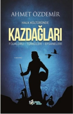 Halk Kültüründe Kazdağları: Folkloru-Türküleri-Efsaneleri