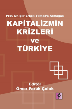 Kapitalizmin Krizleri ve Türkiye;Prof. Dr. Şiir Erkök Yılmaz’a Armağan