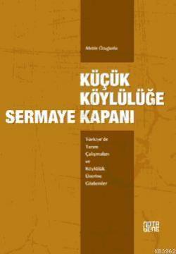 Küçük Köylülüğe Sermaye Kapanı; Türkiye'de Tarım Çalışmaları ve Köylülük Üzerine Gözlemler