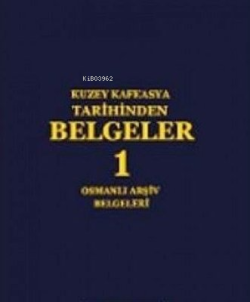 Kuzey Kafkasya Tarihinden Belgeler 1 - Osmanlı Arşiv Belgeleri