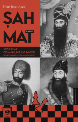 Şah Mat;1820 - 1823 Osmanlı - İran Savaşı (Siyaset-Harekat-Lojistik / Organizasyon)