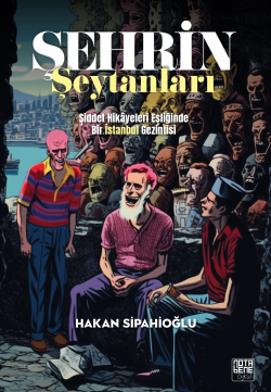 Şehrin Şeytanları;Şiddet Hikâyeleri Eşliğinde Bir İstanbul Gezintisi