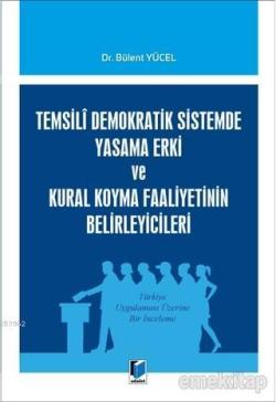 Temsili Demokratik Sistemde Yasama Erki ve Kural Koyma Faaliyetinin Belirleyicileri Türkiye Uygulaması Üzerine Bir İnceleme