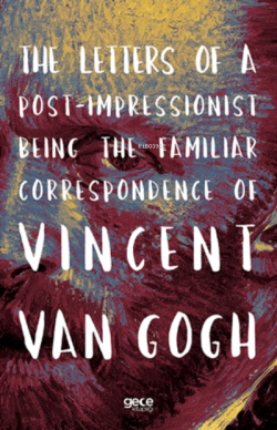 The Letters Of A Post-impressionist Being The Familiar Correspondence Of Vincent Van Gogh