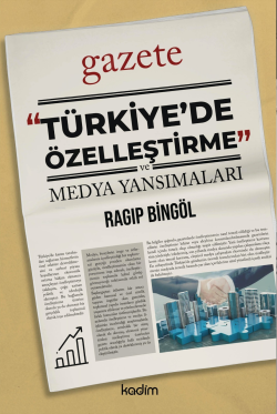 “Türkiye’de Özelleştirme” ve Medya Yansımaları