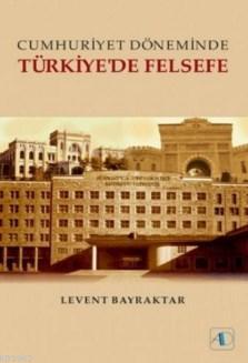 Cumhuriyet Döneminde Türkiye'de Felsefe - Levent Bayraktar | Yeni ve İ