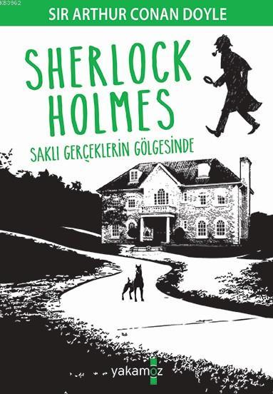 Sherlock Holmes - Saklı Gerçeklerin Gölgesinde - SİR ARTHUR CONAN DOYL