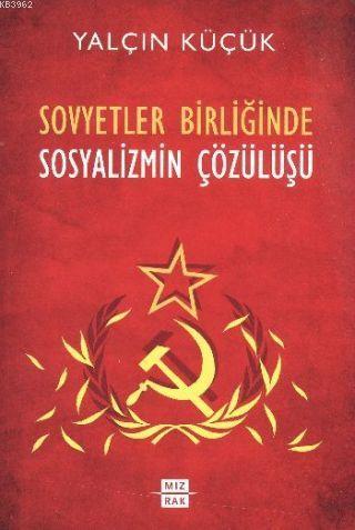 Sovyetler Birliğinde Sosyalizmin Çözülüşü - Yalçın Küçük | Yeni ve İki