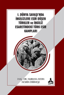 1. Dünya Savaşı`nda İngilizlere Esir Düşen Türkler ;İngiliz Esaretinde