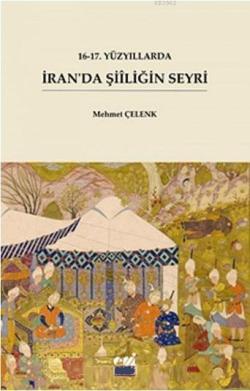 16-17. Yüzyıllarda İran'da Şiiliğin Seyri - Mehmet Çelenk | Yeni ve İk