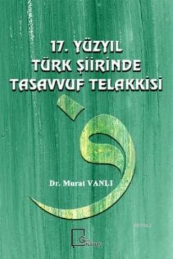 17. Yüzyıl Türk Şiirinde Tasavvuf Telakkasi - Murat Vanlı | Yeni ve İk