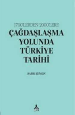 1700’lerden 2000’lere;Çağdaşlaşma Yolunda Türkiye Tarihi - Sabri Zengi