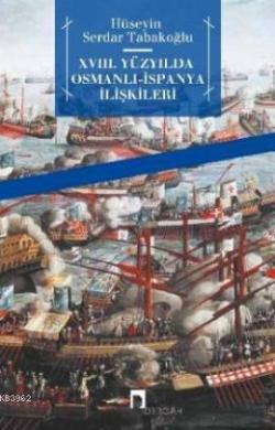 18.Yüzyılda Osmanlı İspanya İlişklileri - Hüseyin Serdar Tabakoğlu | Y