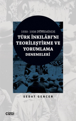 1930 - 1938 Döneminde Türk İnkılâbı'nı Teorileştirme Ve Yorumlama Denemeleri