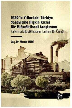1930'lu Yıllardaki Türkiye Sanayisine İlişkin Kısmi Bir Mikroiktisadi Araştırma;Kalınma Mikroiktisadının Tarihsel Bir Örneği