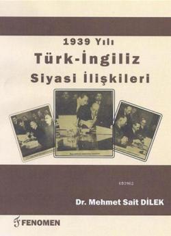 1939 Yılı Türk - İngiliz Siyasi İlişkileri - Mehmet Sait Dilek | Yeni 