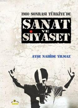 1980 Sonrası Türkiye'de Sanat ve Siyaset - Ayşe Nahide Yılmaz | Yeni v