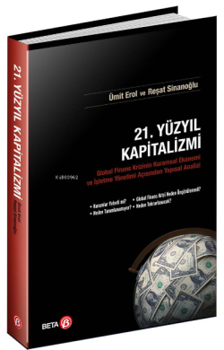 21. Yüzyıl Kapitalizmi; Global Finans Krizinin Kuramsal Ekonomi ve İşletme Yönetimi Açısından Yapısal Analizi