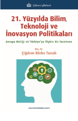 21 Yüzyılda Bilim, Teknoloji ve İnovasyon Politikaları;Avrupa Birliği ve Türkiye’ye İlişkin Bir İnceleme