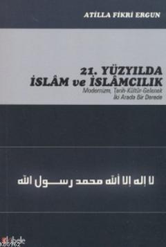 21. Yüzyılda İslam ve İslamcılık - Atilla Fikri Ergun | Yeni ve İkinci
