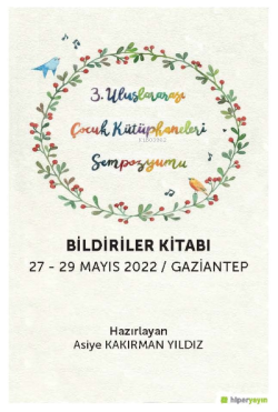 3 Uluslararası Çocuk Kütüphaneleri Sempozyumu Bildiriler Kitabı; 27-29 Mayıs 2022 / Gaziantep