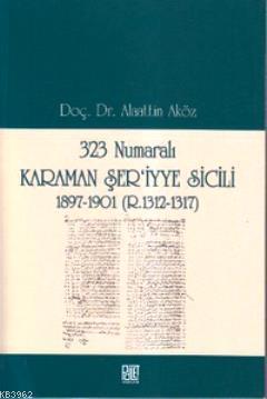 323 Numaralı Karaman Şer'iyye Sicili; 1897-1901 (R. 1312-1317)