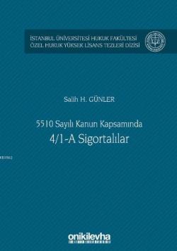 5510 Sayılı Kanun Kapsamında 4/1-A Sigortalılar; İstanbul Üniversitesi Hukuk Fakültesi Özel Hukuk Yüksek Lisans Tezleri Dizisi No: 43