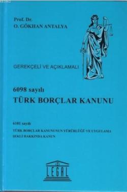 6098 Sayılı Türk Borçlar Kanunu - Gerekçeli ve Açıklamalı; 6101 Sayılı Türk Borçlar Kanununun Yürürlüğü ve Uygulama Şekli Hakkında Kanun