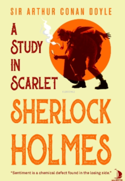A Study In Scarlet Sherlock Holmes;“ Sentiment is a Chemical Defect Found in Losing Side.”