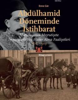 Abdülhamid Döneminde İstihbarat; Mutlakıyetten Meşruiyete İmparatorluğun Haber Alma Faaliyetleri, 1876-1909