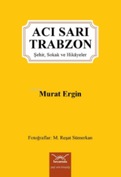 Acı Sarı Trabzon-Şehir, Sokak ve Hikâyeler - Murat Ergin | Yeni ve İki