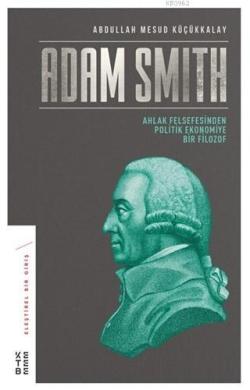 Adam Smith; Ahlak Felsefesinden Politik Ekonomiye Bir Filozof
