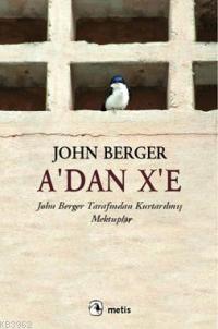 A'dan X'e; John Berger Tarafından Kurtarılmış Mektuplar