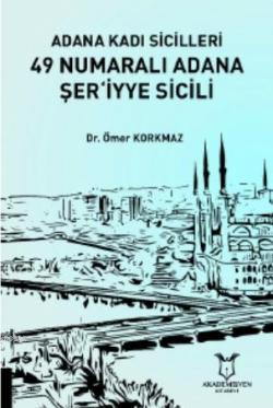 Adana Kadı Sicilleri 49 Numaralı Adana Şer'iyye Sicili - Ömer Korkmaz 