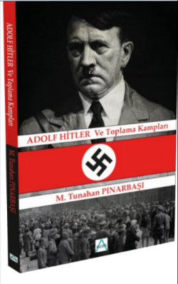 Adolf Hitler ve Toplama Kampları - M. Tunahan Pınarbaşı | Yeni ve İkin