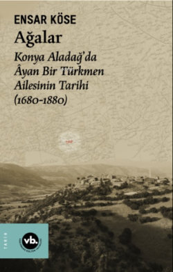 Ağalar;Konya Aladağ’da Âyan Bir Türkmen Ailesinin Tarihi (1680-1880)