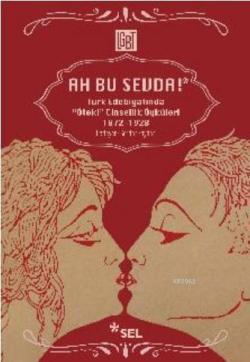 Ah Bu Sevda! - Türk Edebiyatında Öteki Cinsellik Öyküleri; 1872-1928