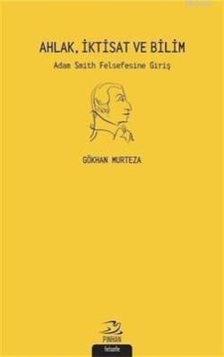 Ahlak İktisat ve Bilim Adam Smith Felsefesi'ne Giriş - Gökhan Murteza 