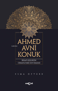 Ahmed Avni Konuk;İrfani Geleneğin Osmanlı'daki Son Halkası
